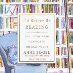 I'd Rather Be Reading: The Delights and Dilemmas of the Reading Life - Bogel, Anne