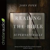Reading the Bible Supernaturally Lib/E: Seeing and Savoring the Glory of God in Scripture