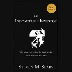 The Indomitable Investor: Why a Few Succeed in the Stock Market When Everyone Else Fails - Sears, Steven M.