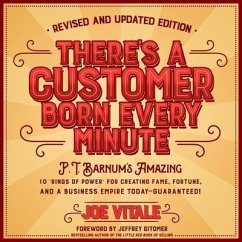 There's a Customer Born Every Minute: P.T. Barnum's Amazing 10 Rings of Power for Creating Fame, Fortune, and a Business Empire Today -- Guaranteed! - Vitale, Joe