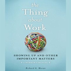 The Thing about Work: Showing Up and Other Important Matters [A Worker's Manual] - Moran, Richard A.