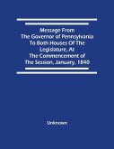 Message From The Governor Of Pennsylvania To Both Houses Of The Legislature, At The Commencement Of The Session, January, 1840