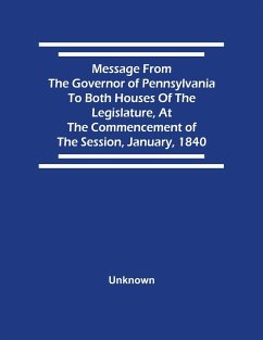 Message From The Governor Of Pennsylvania To Both Houses Of The Legislature, At The Commencement Of The Session, January, 1840 - Unknown