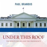 Under This Roof Lib/E: The White House and the Presidency--21 Presidents, 21 Rooms, 21 Inside Stories
