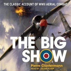 The Big Show Lib/E: The Classic Account of WWII Aerial Combat - Clostermann, Pierre