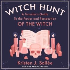 Witch Hunt Lib/E: A Traveler's Guide to the Power and Persecution of the Witch - Sollee, Kristen J.