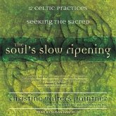 The Soul's Slow Ripening Lib/E: 12 Celtic Practices for Seeking the Sacred