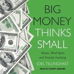 Big Money Thinks Small: Biases, Blind Spots, and Smarter Investing - Tillinghast, Joel