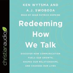 Redeeming How We Talk Lib/E: Discover How Communication Fuels Our Growth, Shapes Our Relationships, and Changes Our Lives - Wytsma, Ken; Swoboda, A. J.