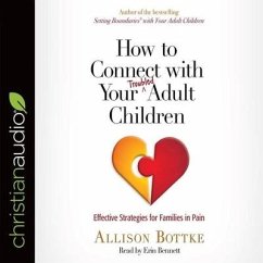 How to Connect with Your Troubled Adult Children: Effective Strategies for Families in Pain - Bottke, Allison