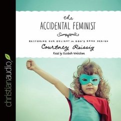 Accidental Feminist Lib/E: Restoring Our Delight in God's Good Design - Reissig, Courtney; Whitestone, Elizabeth