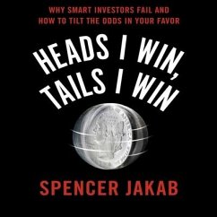 Heads I Win, Tails I Win: Why Smart Investors Fail and How to Tilt the Odds in Your Favor - Jakab, Spencer