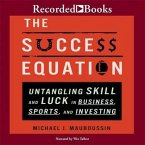 The Success Equation Lib/E: Untangling Skill and Luck in Business, Sports, and Investing