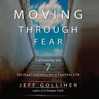 Moving Through Fear Lib/E: Cultivating the 7 Spiritual Instincts for a Fearless Life