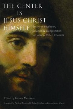 Cover The Center Is Jesus Christ Himself: Essays on Revelation, Salvation, and Evangelization in Honor of Robert P. Imbelli