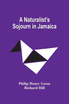 A Naturalist'S Sojourn In Jamaica - Henry Gosse, Philip