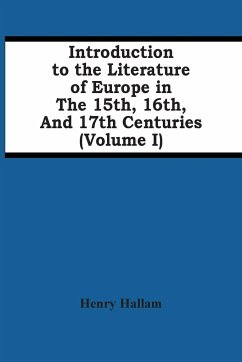 Introduction To The Literature Of Europe In The 15Th, 16Th, And 17Th Centuries (Volume I) - Hallam, Henry