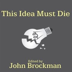 This Idea Must Die Lib/E: Scientific Theories That Are Blocking Progress - Brockman, John