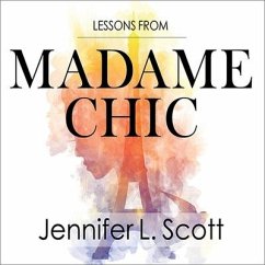 Lessons from Madame Chic: 20 Stylish Secrets I Learned While Living in Paris - Scott, Jennifer L.