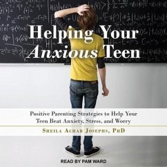 Helping Your Anxious Teen: Positive Parenting Strategies to Help Your Teen Beat Anxiety, Stress, and Worry - Josephs, Sheila Achar
