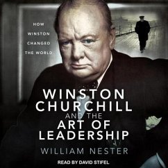 Winston Churchill and the Art of Leadership Lib/E: How Winston Changed the World - Nester, William