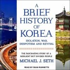 A Brief History of Korea Lib/E: Isolation, War, Despotism and Revival: The Fascinating Story of a Resilient But Divided People