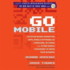 Go Mobile: Location-Based Marketing, Apps, Mobile Optimized Ad Campaigns, 2D Codes and Other Mobile Strategies to Grow Your Busin - Hopkins, Jeanne; Turner, Jamie