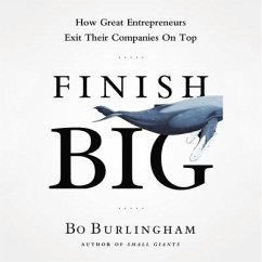 Finish Big: How Great Entrepreneurs Exit Their Companies on Top - Burlingham, Bo