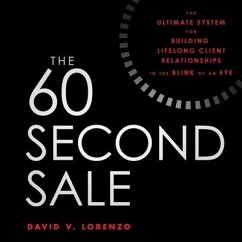 The 60 Second Sale: The Ultimate System for Building Lifelong Client Relationships in the Blink of an Eye - Lorenzo, David V.