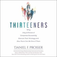 Thirteeners Lib/E: Why Only 13 Percent of Companies Successfully Execute Their Strategy--And How Yours Can Be One of Them, 2nd Edition - Prosser, Daniel F.