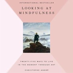 Looking at Mindfulness Lib/E: 25 Ways to Live in the Moment Through Art - André, Christophe; André, Christopher