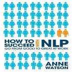 How to Succeed with Nlp Lib/E: Go from Good to Great at Work