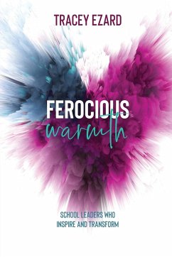 Ferocious Warmth - School Leaders Who Inspire and Transform - Ezard, Tracey