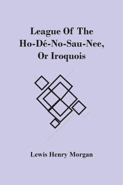 League Of The Ho-Dé-No-Sau-Nee, Or Iroquois - Henry Morgan, Lewis