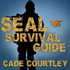 Seal Survival Guide: A Navy Seal's Secrets to Surviving Any Disaster - Courtley, Cade