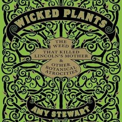 Wicked Plants: The Weed That Killed Lincoln's Mother and Other Botanical Atrocities - Stewart, Amy