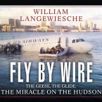 Fly by Wire Lib/E: The Geese, the Glide, the Miracle on the Hudson