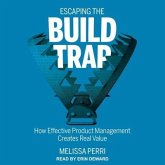 Escaping the Build Trap Lib/E: How Effective Product Management Creates Real Value