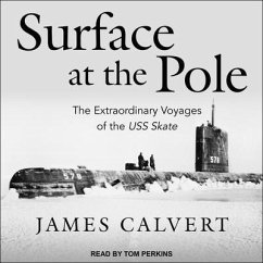 Surface at the Pole Lib/E: The Extraordinary Voyages of the USS Skate - Calvert, James F.