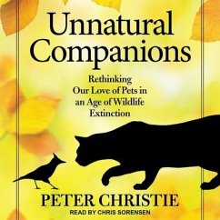 Unnatural Companions: Rethinking Our Love of Pets in an Age of Wildlife Extinction - Christie, Peter