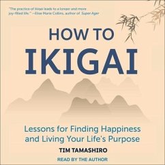 How to Ikigai: Lessons for Finding Happiness and Living Your Life's Purpose - Tamashiro, Tim