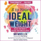 8 to Your Ideal Weight: Release Your Weight & Restore Your Power in 8 Weeks
