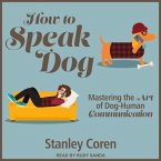 How to Speak Dog Lib/E: Mastering the Art of Dog-Human Communication