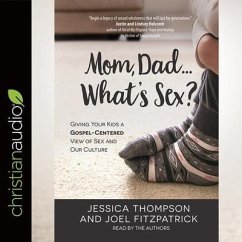 Mom, Dad...What's Sex?: Giving Your Kids a Gospel-Centered View of Sex and Our Culture - Thompson, Jessica; Fitzpatrick, Joel