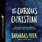The Curious Christian Lib/E: How Discovering Wonder Enriches Every Part of Life