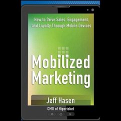 Mobilized Marketing: How to Drive Sales, Engagement, and Loyalty Through Mobile Devices - Hasen, Jeff