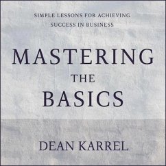 Mastering the Basics Lib/E: Simple Lessons for Achieving Success in Business - Karrel, Dean