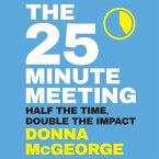 The 25 Minute Meeting Lib/E: Half the Time, Double the Impact