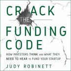 Crack the Funding Code Lib/E: How Investors Think and What They Need to Hear to Fund Your Startup