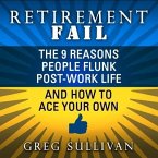 Retirement Fail Lib/E: The 9 Reasons People Flunk Post-Work Life and How to Ace Your Own